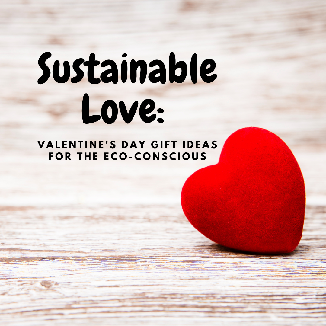 Sustainable Love: Valentine's Day Gift Ideas for the Eco-Conscious