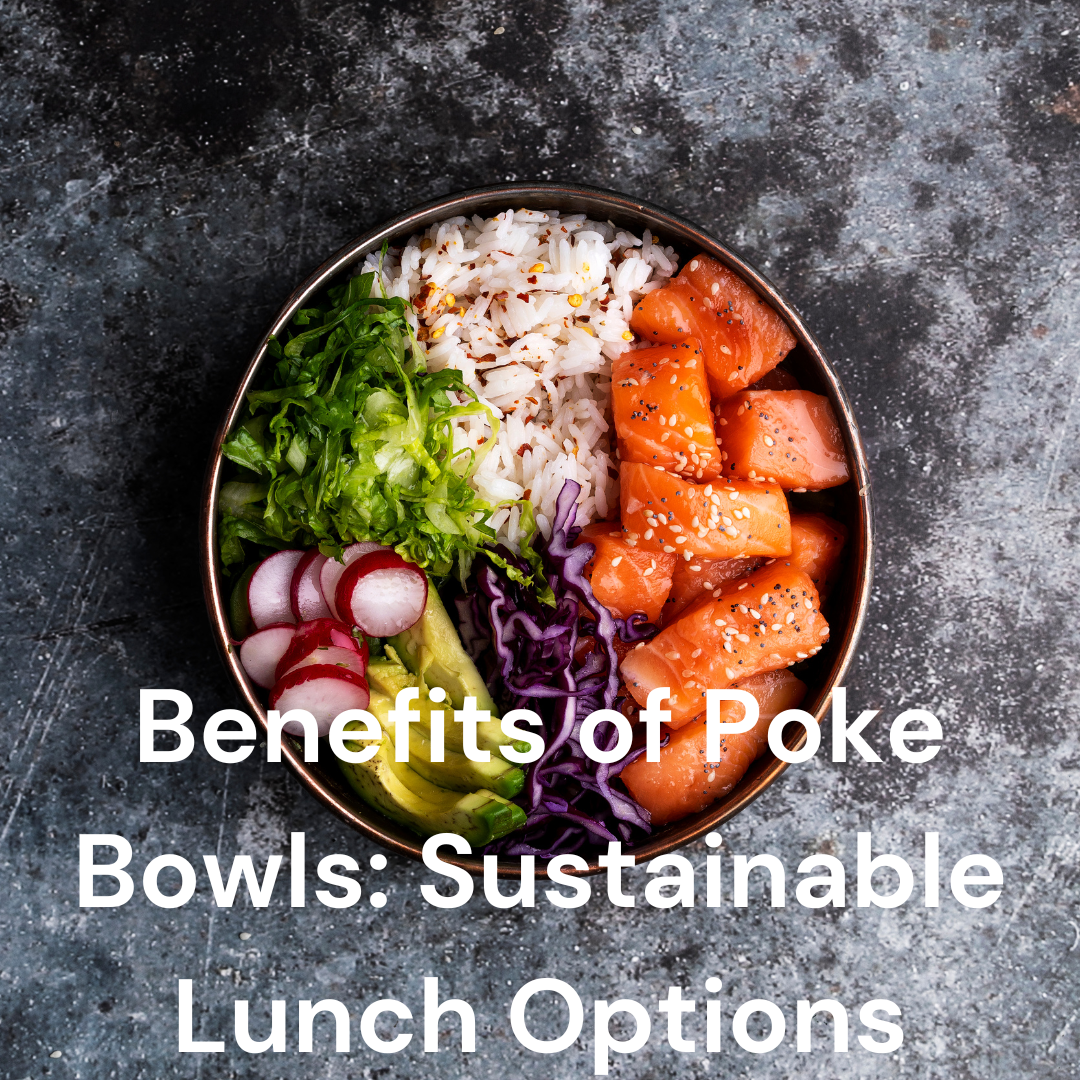 Benefits of Poke Bowls: Sustainable Lunch Options