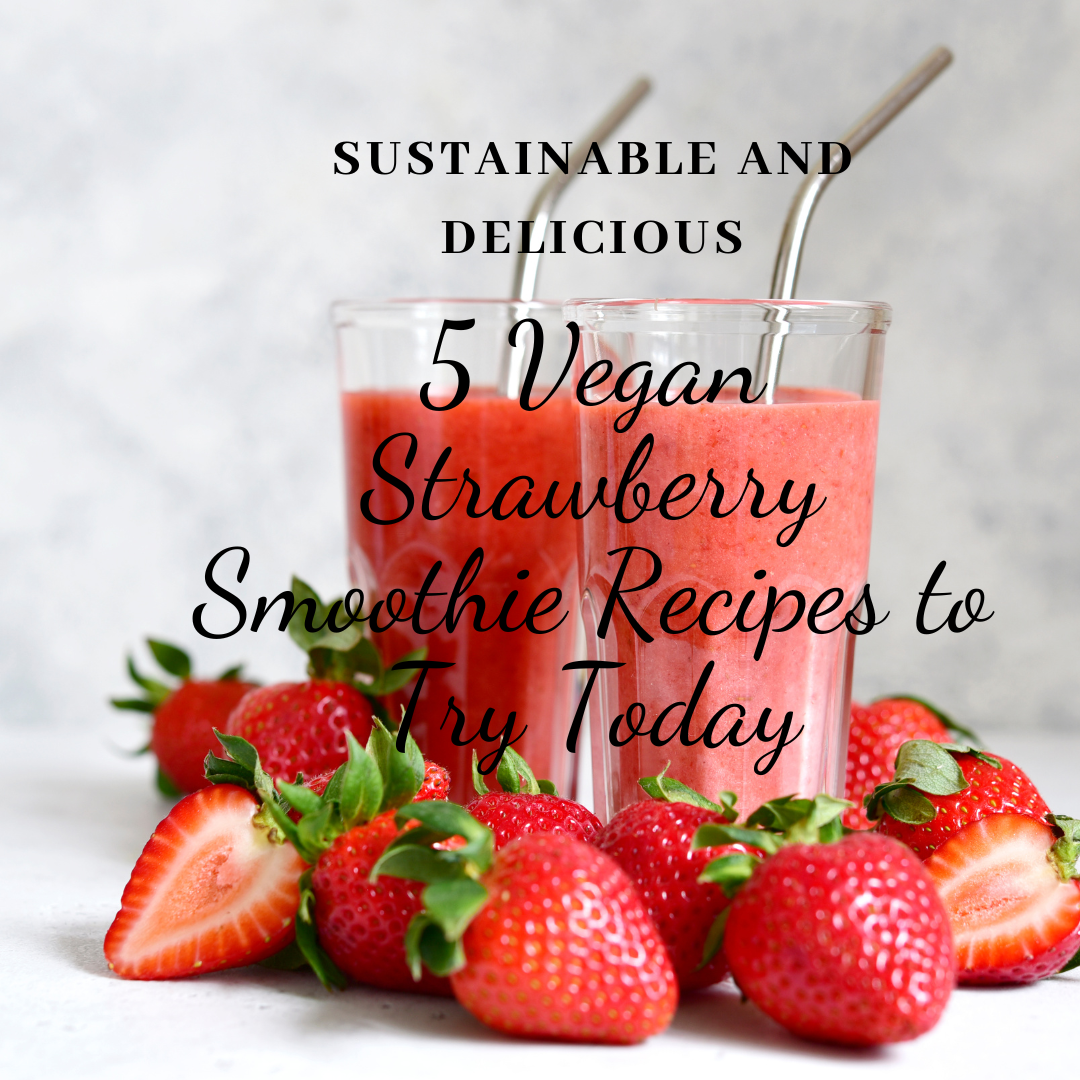 Sustainable and Delicious: 5 Vegan Strawberry Smoothie Recipes to Try Today
