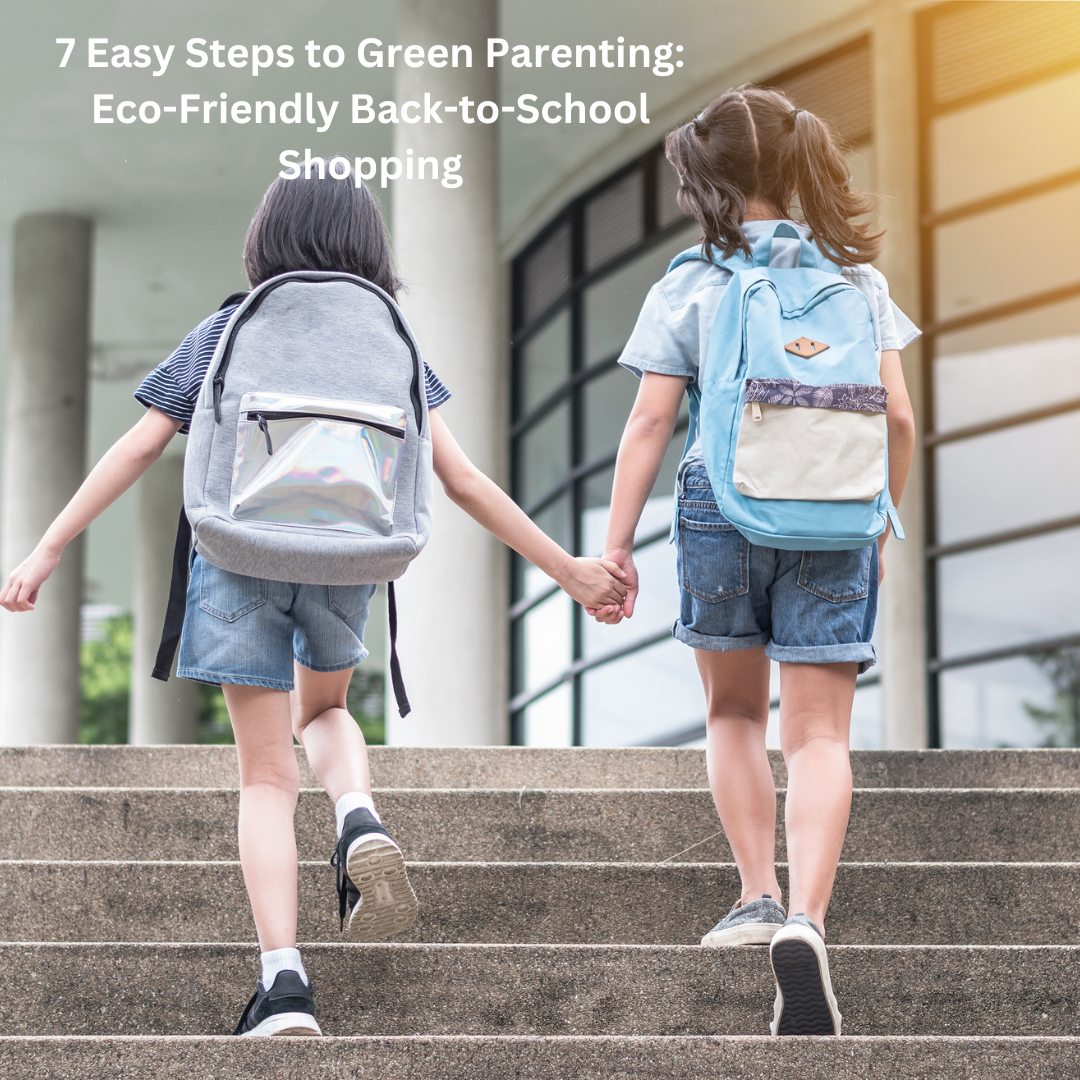7 Easy Steps to Green Parenting: Eco-Friendly Back-to-School Shopping