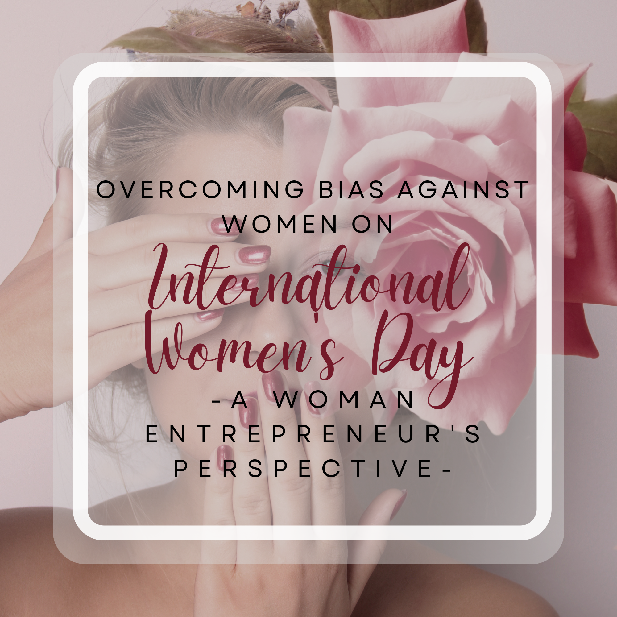 Overcoming Bias Against Women on International Women's Day: A Woman Entrepreneur's Perspective