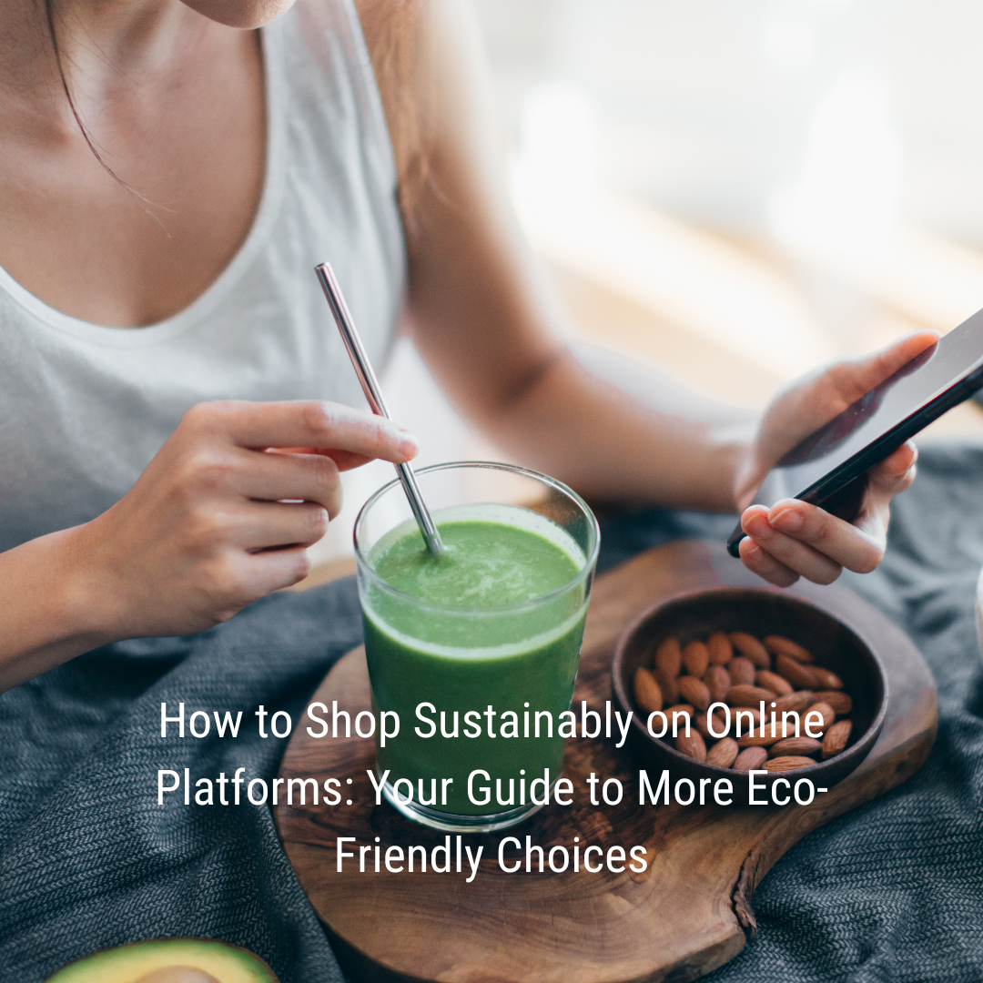 How to Shop Sustainably on Online Platforms: Your Guide to More Eco-Friendly Choices