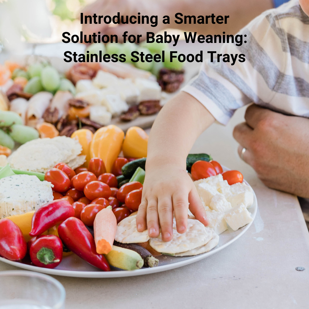 Introducing a Smarter Solution for Baby Weaning: Stainless Steel Food Trays