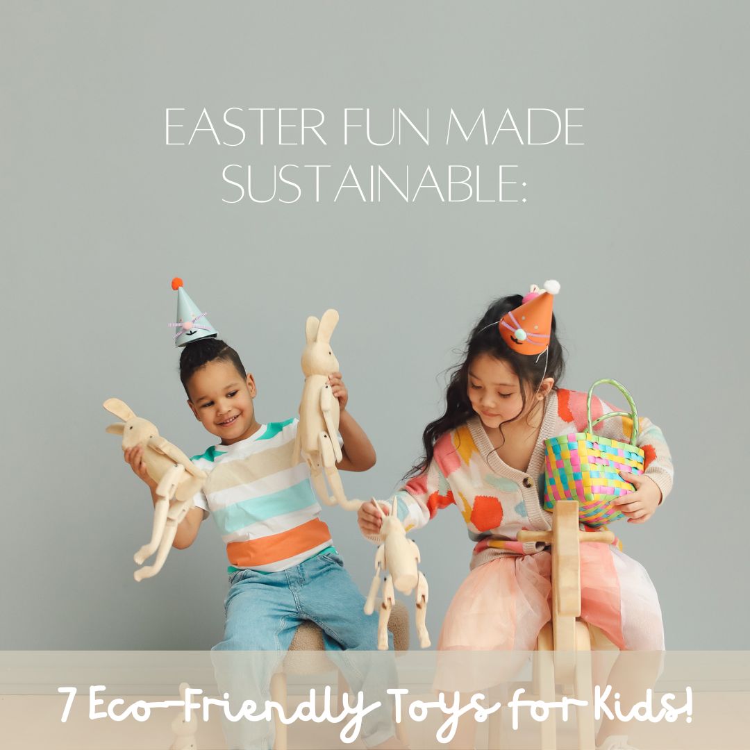 Easter Fun Made Sustainable: 7 Eco-Friendly Toys for Kids!