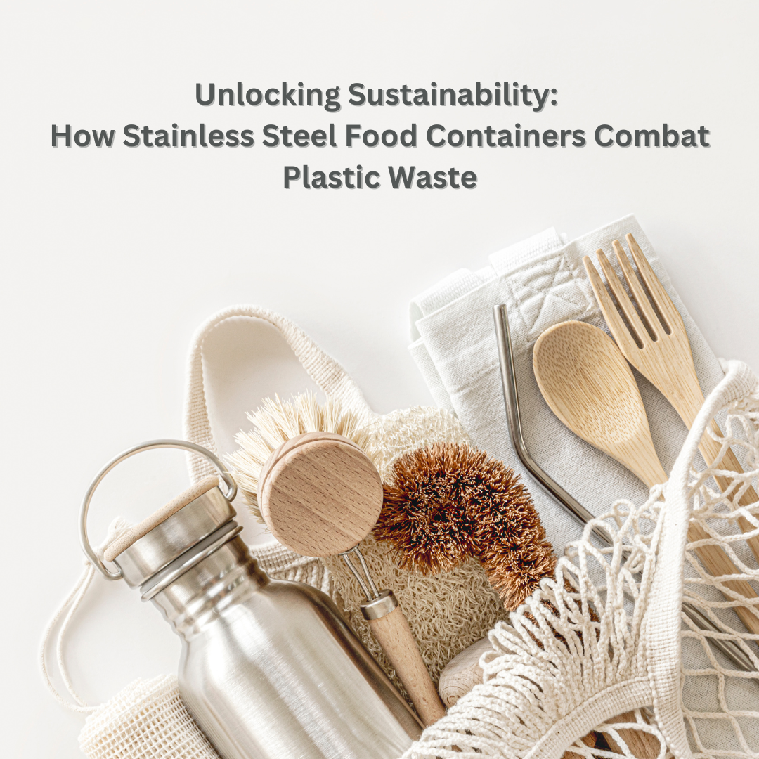 Unlocking Sustainability: How Stainless Steel Food Containers Combat Plastic Waste!